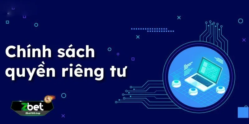 chinh sach rieng tu 2 Chính Sách Riêng Tư ZBET